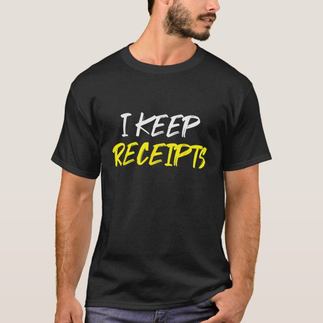 I Keep Receipts Funny Rant Meme Saying T Shirt (Front)
