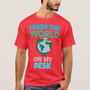 I keep the world on my desk funny geography T-Shirt