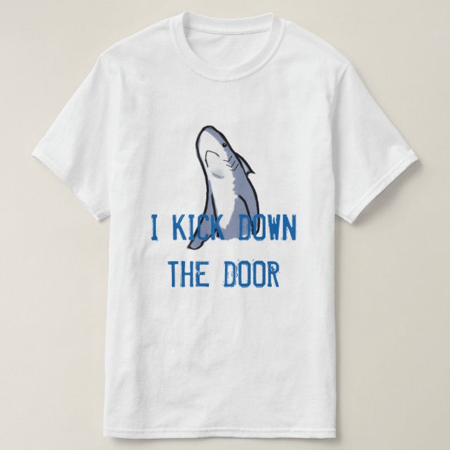 I Kick Down the Door T-Shirt (Design Front)
