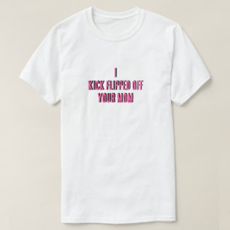 I kick flipped off your mum t-shirt