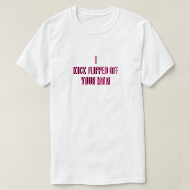 I kick flipped off your mum t-shirt (Design Front)