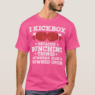 I Kickbox Because Punching Things Funny Kickboxing T-Shirt