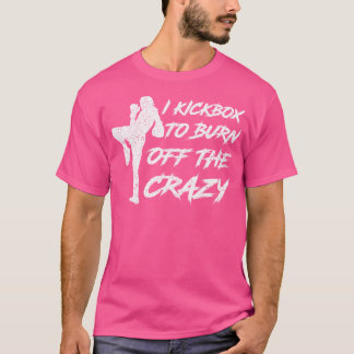 I Kickbox To Burn Off The Crazy Girl Female Women  T-Shirt