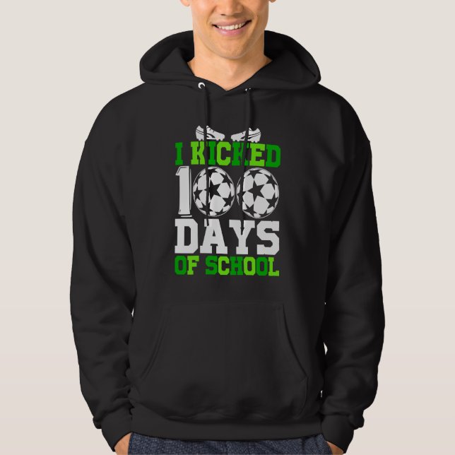 I Kicked 100 Days of school  100th day for Soccer Hoodie (Front)