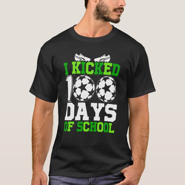 I Kicked 100 Days of school 100th day for Soccer T-Shirt (Front)
