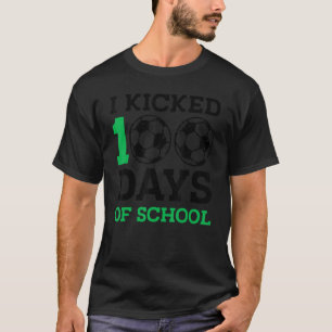 I Kicked 100 Days of school Funny 100th day for So T-Shirt