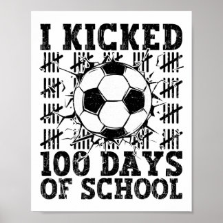 I Kicked 100 Days Of School Soccer 100th Day Sport Poster