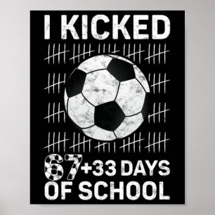 I Kicked 67 33 Days Of School Soccer Boys Kids 100 Poster