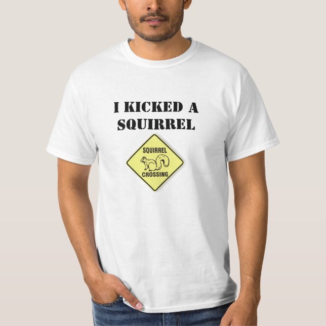 I Kicked a squirrel T-Shirt (Front)