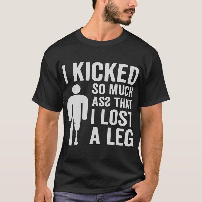 I Kicked So Much Asz I Lost A Leg © FB @ #USAPatri T-Shirt (Front)
