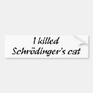 I Killed Schrödinger's Cat Bumper Sticker