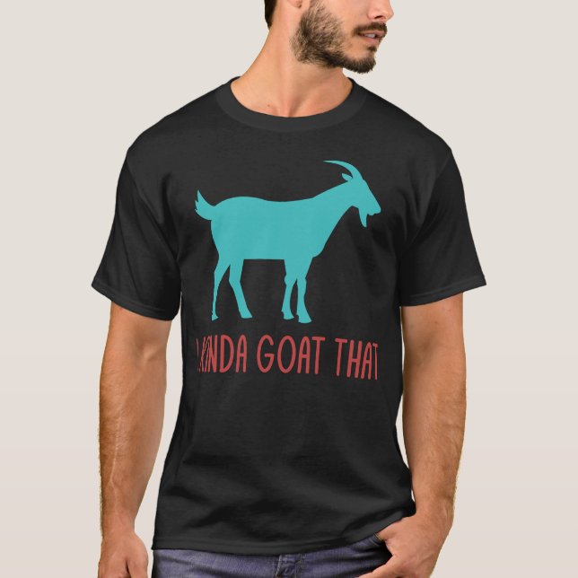 I Kinda Goat That Funny Goat Lovers Pun Dad Jokes T-Shirt (Front)