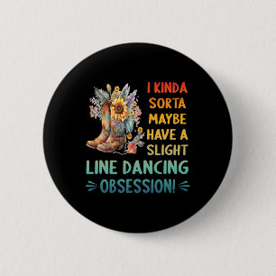 I Kinda Sorta Maybe Have A Slight Line Dancing Obs 6 Cm Round Badge