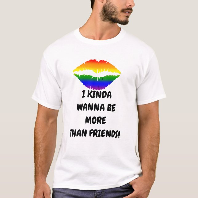 I KINDA WANNA BE MORE THAN FRIENDS tee shirts (Front)