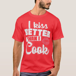 I kiss Better Than I Cook Cooking  T-Shirt