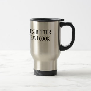 I kiss better than i cook! travel mug