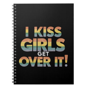 I Kiss Girls Get Over It Funny Lesbian Bisexual Notebook