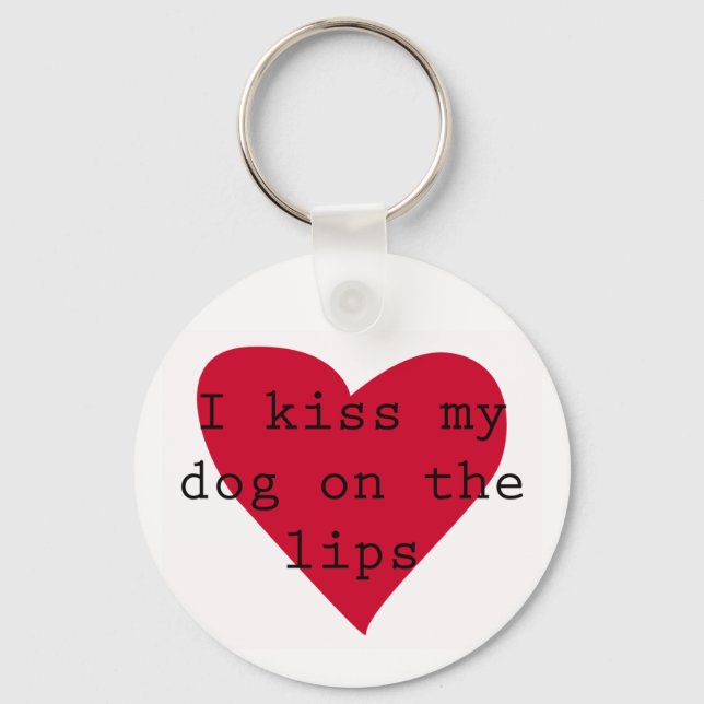 I kiss my dog on the lips key ring (Front)