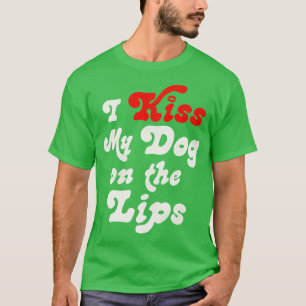 I Kiss My Dog on the Lips T-Shirt