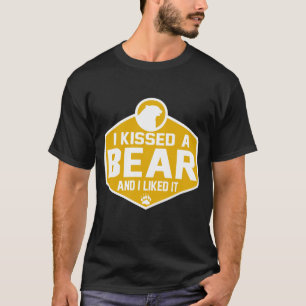 I KISSED A BEAR AND I LIKED IT T-Shirt