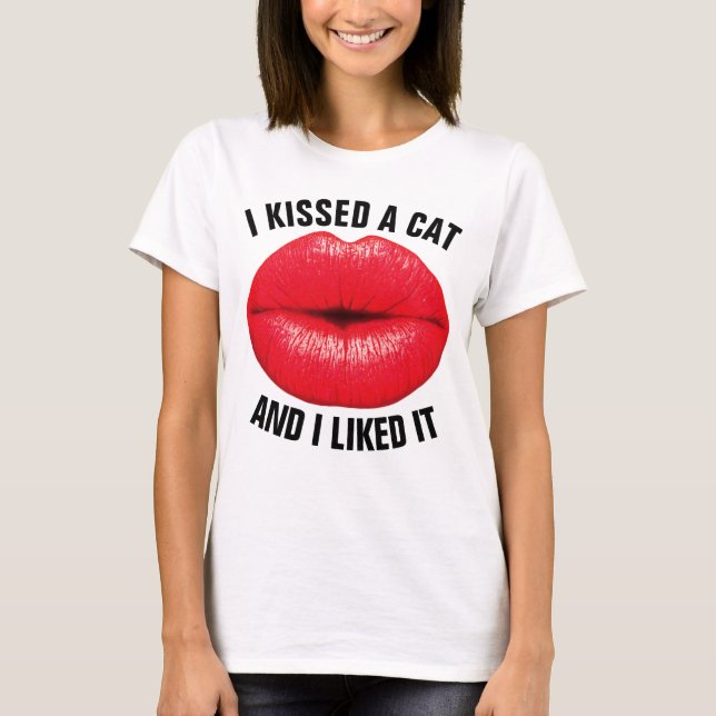 I KISSED A CAT AND I LIKED IT T-shirts (Front)