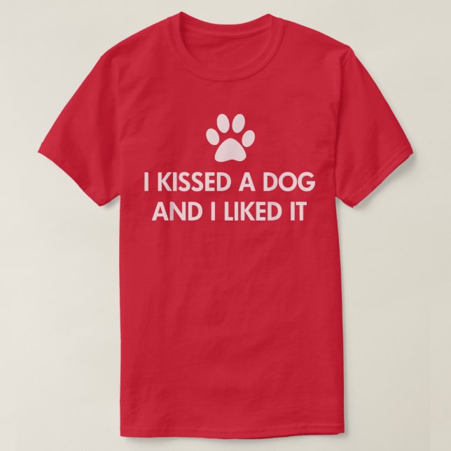 I kissed a dog and I liked it T-Shirt (Design Front)