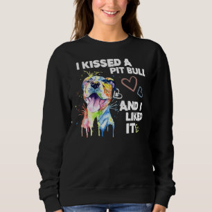 I Kissed A Pitbull And I Liked It Sweatshirt