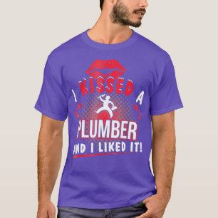 I kissed a Plumber and I liked it Funny T-Shirt
