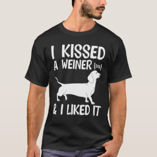I Kissed A Weiner Dog I Liked It Dachshund Breed W T-Shirt