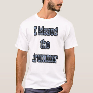 I Kissed The Drummer T-Shirt