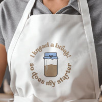 I Knead A Break So Does My Starter Baker Funny