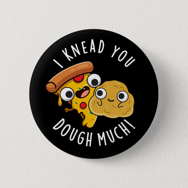 I Knead You Dough Much Funny Baking Pun Dark BG 6 Cm Round Badge (Front)