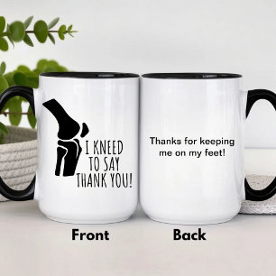 I Kneed To Say Thank You Mug Orthopedic Doctor