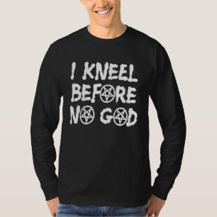 I Kneel Before No God Satanic Pentagram Goth Gothi T-Shirt