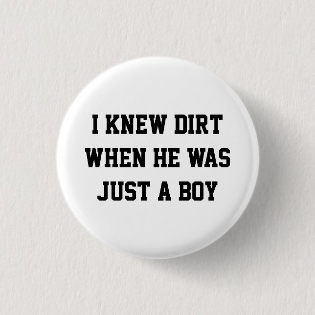 I knew dirt when he was just a boy 3 cm round badge (Front)