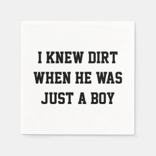 I knew dirt when he was just a boy napkin