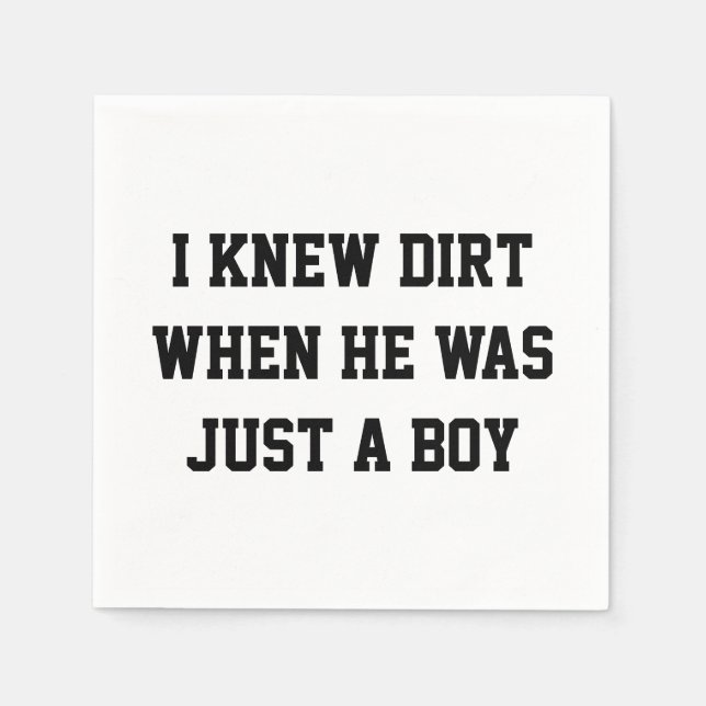 I knew dirt when he was just a boy napkin (Front)