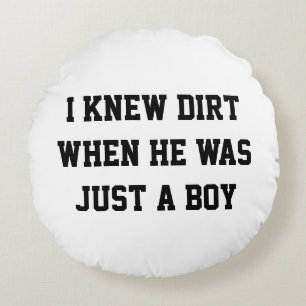 I knew dirt when he was just a boy round cushion