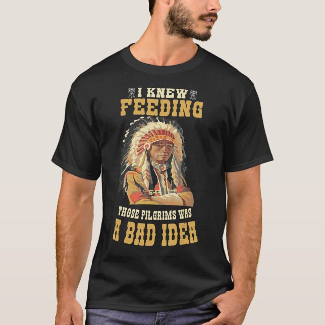 I Knew Feeding Those Pilgrims Was A Bad Idea Nativ T-Shirt (Front)