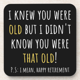 i knew you were old but i didn't know you were tha coaster