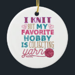 I Knit But My Favourite Hobby Is Collecting Yarn Ceramic Tree Decoration<br><div class="desc">Knitting quote design for yarn lovers. If you spend too much money at the craft store or your crafting room is stuffed with supplies,  this knitter design is for you</div>