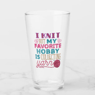 I Knit But My Favourite Hobby Is Collecting Yarn Glass