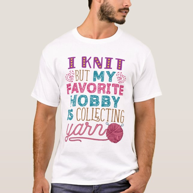 I Knit But My Favourite Hobby Is Collecting Yarn T-Shirt (Front)