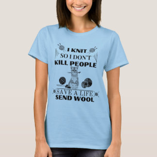 I knit so I don't kill people. T-Shirt