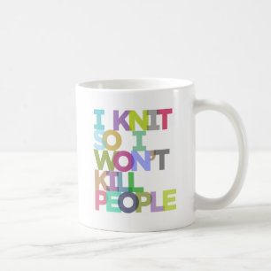 I Knit So I Won't Kill People Mug