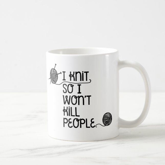 I Knit So I Won't Kill People Mug (Right)
