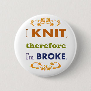 I Knit Therefore I'm Broke 6 Cm Round Badge