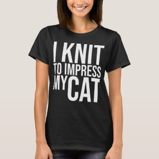 I knit to Impress My Cat T-Shirt