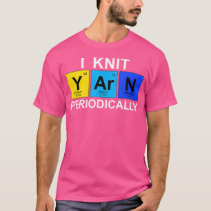 I Knit Yarn Periodically - Funny Knitting Tee