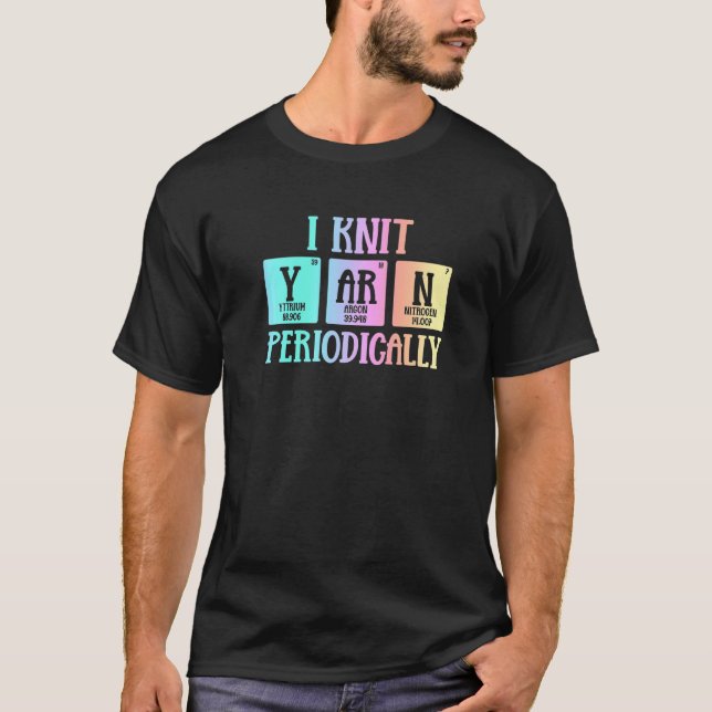 I Knit Yarn Periodically  Funny Scientist Crochet  T-Shirt (Front)